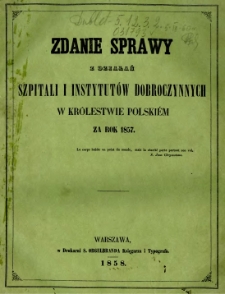 Zdanie sprawy z działań szpitali i instytut&oacute;w dobroczynnych w Kr&oacute;lestwie Polskim za rok 1857