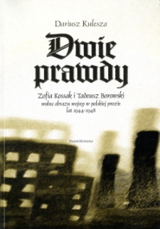 Dwie prawdy : Zofia Kossak i Tadeusz Borowski wobec obrazu wojny w polskiej prozie lat 1944-1948